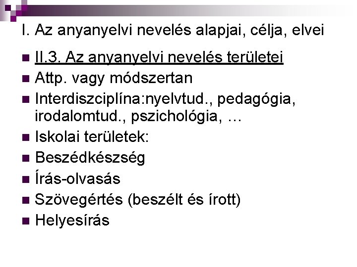 I. Az anyanyelvi nevelés alapjai, célja, elvei II. 3. Az anyanyelvi nevelés területei n