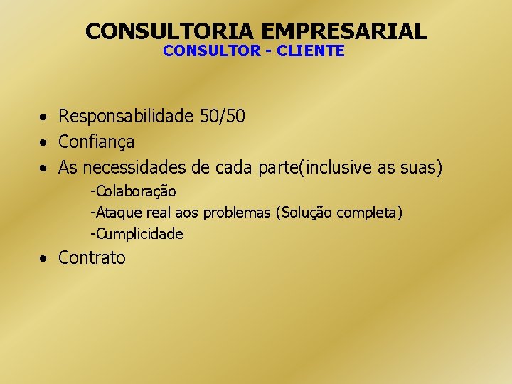 CONSULTORIA EMPRESARIAL CONSULTOR - CLIENTE • Responsabilidade 50/50 • Confiança • As necessidades de