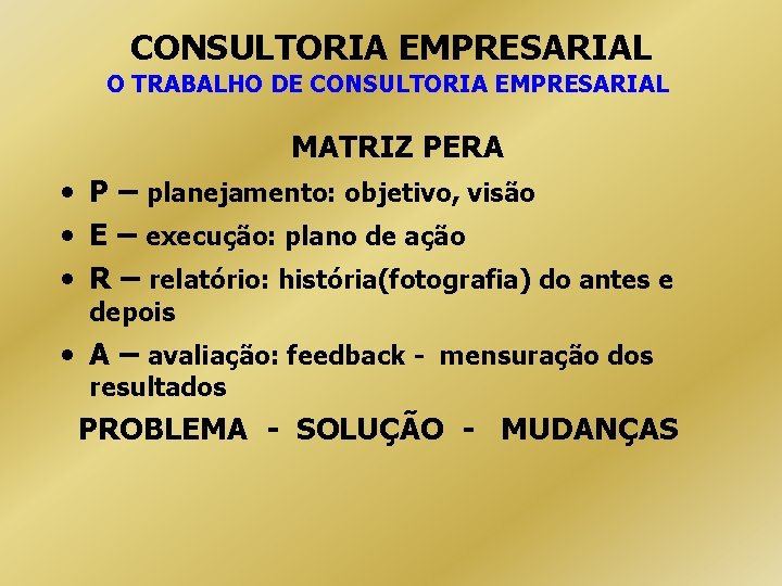 CONSULTORIA EMPRESARIAL O TRABALHO DE CONSULTORIA EMPRESARIAL MATRIZ PERA • P – planejamento: objetivo,