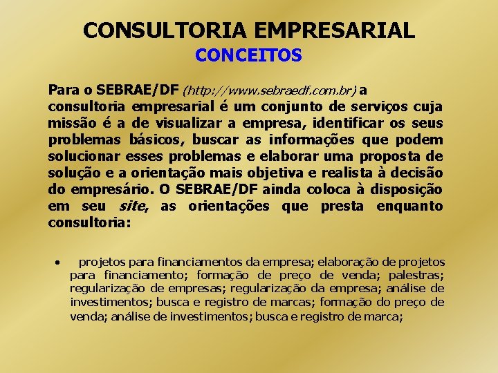 CONSULTORIA EMPRESARIAL CONCEITOS Para o SEBRAE/DF (http: //www. sebraedf. com. br) a consultoria empresarial