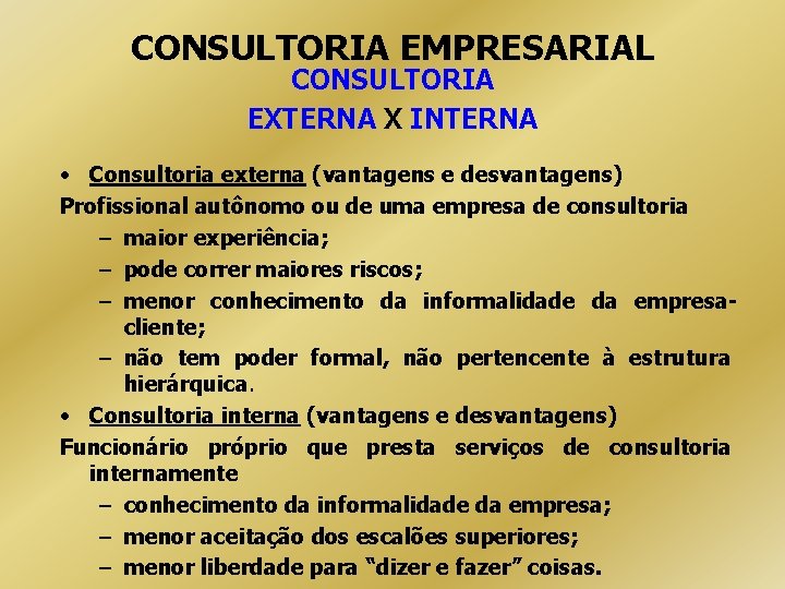 CONSULTORIA EMPRESARIAL CONSULTORIA EXTERNA X INTERNA • Consultoria externa (vantagens e desvantagens) Profissional autônomo