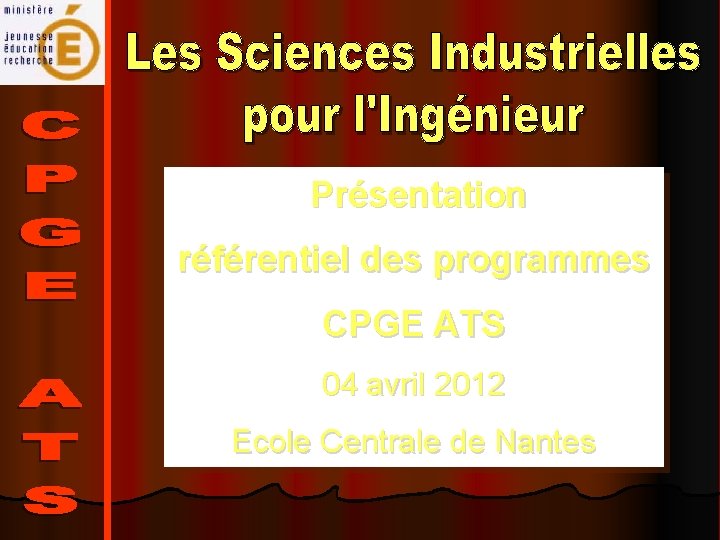 Présentation référentiel des programmes CPGE ATS 04 avril 2012 Ecole Centrale de Nantes