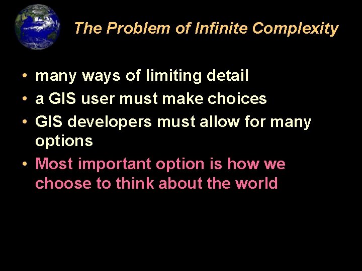 The Problem of Infinite Complexity • many ways of limiting detail • a GIS