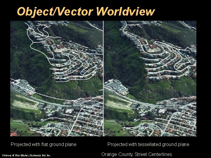 Object/Vector Worldview Projected with flat ground plane Courtesy of Russ Michel, Pictometry Intl. Inc.