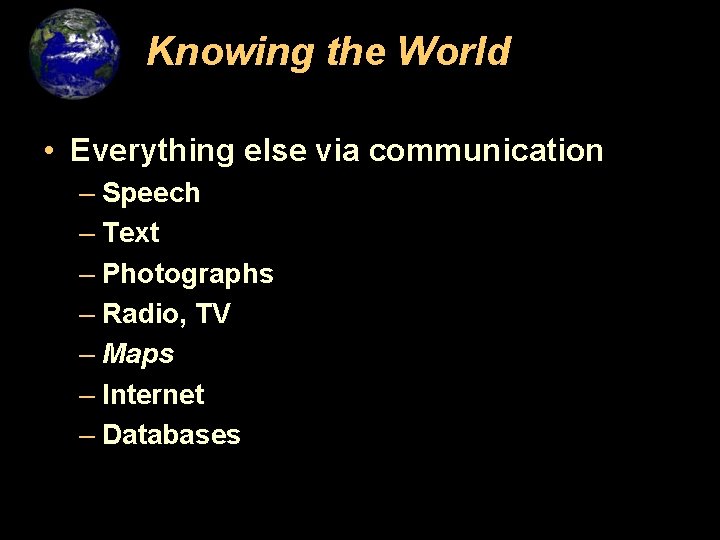 Knowing the World • Everything else via communication – Speech – Text – Photographs