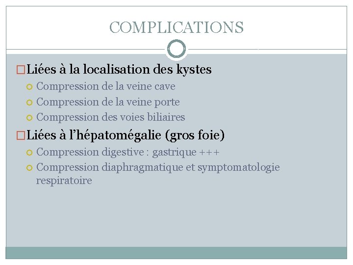 COMPLICATIONS �Liées à la localisation des kystes Compression de la veine cave Compression de