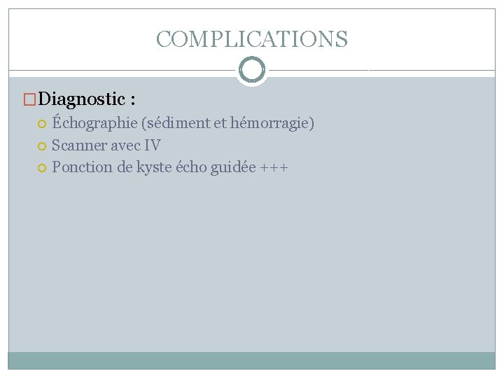 COMPLICATIONS �Diagnostic : Échographie (sédiment et hémorragie) Scanner avec IV Ponction de kyste écho