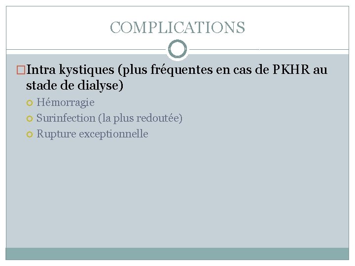 COMPLICATIONS �Intra kystiques (plus fréquentes en cas de PKHR au stade de dialyse) Hémorragie