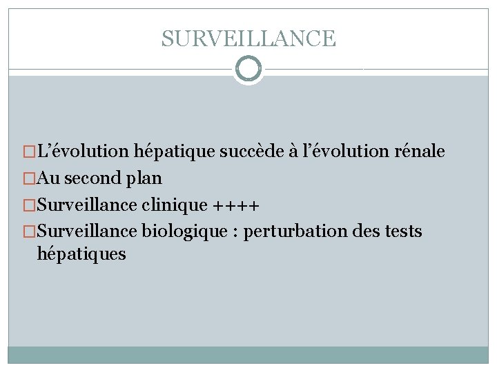 SURVEILLANCE �L’évolution hépatique succède à l’évolution rénale �Au second plan �Surveillance clinique ++++ �Surveillance