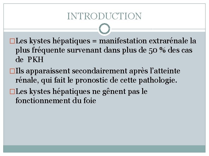 INTRODUCTION �Les kystes hépatiques = manifestation extrarénale la plus fréquente survenant dans plus de