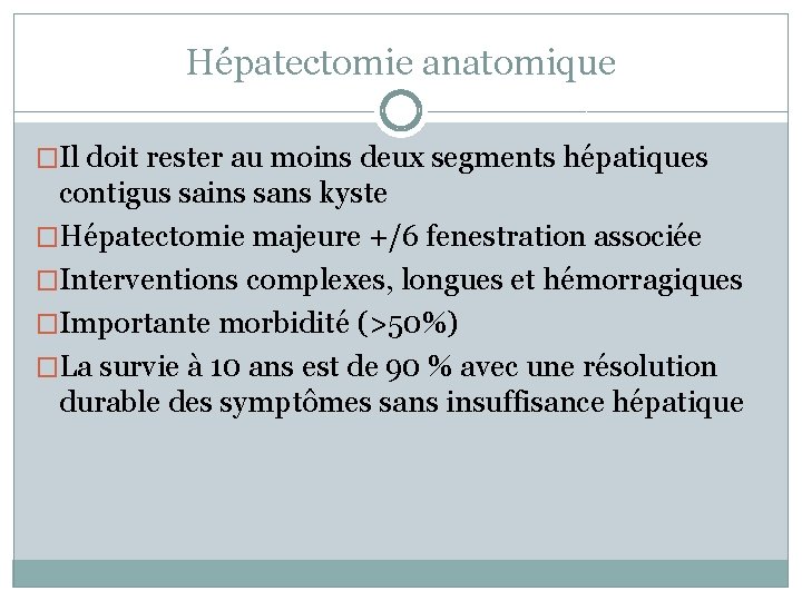 Hépatectomie anatomique �Il doit rester au moins deux segments hépatiques contigus sains sans kyste