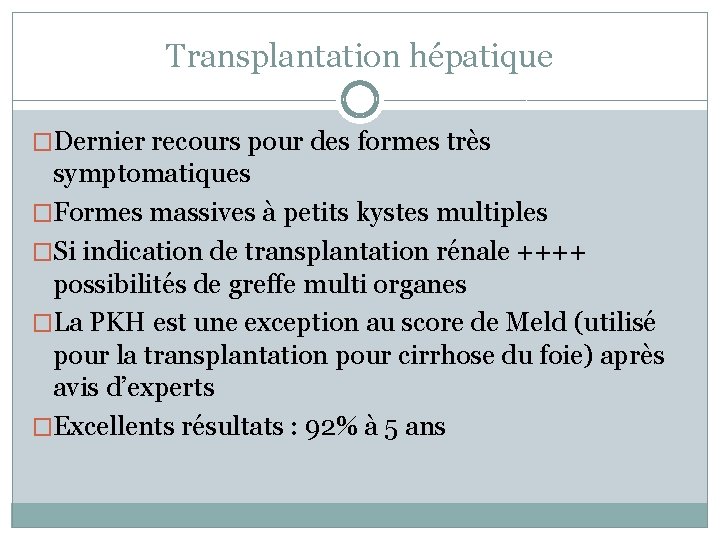 Transplantation hépatique �Dernier recours pour des formes très symptomatiques �Formes massives à petits kystes