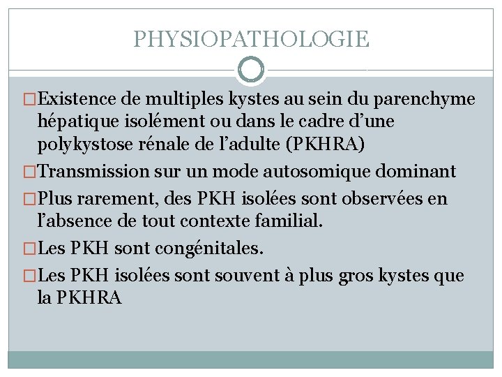 PHYSIOPATHOLOGIE �Existence de multiples kystes au sein du parenchyme hépatique isolément ou dans le