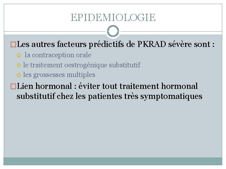 EPIDEMIOLOGIE �Les autres facteurs prédictifs de PKRAD sévère sont : la contraception orale le