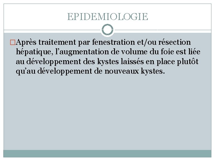 EPIDEMIOLOGIE �Après traitement par fenestration et/ou résection hépatique, l’augmentation de volume du foie est