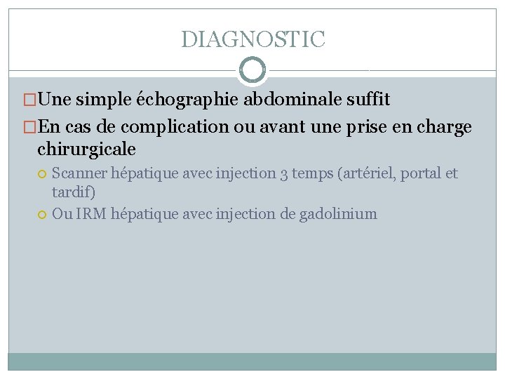 DIAGNOSTIC �Une simple échographie abdominale suffit �En cas de complication ou avant une prise