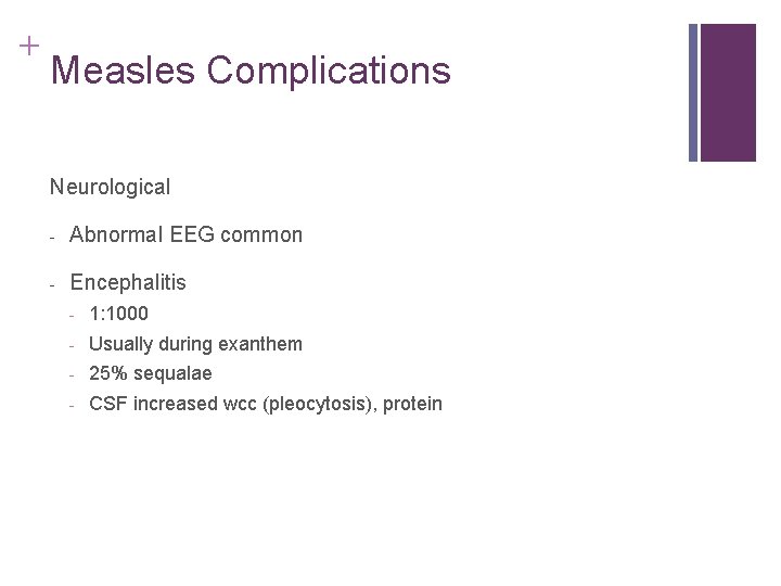 + Measles Complications Neurological - Abnormal EEG common - Encephalitis - 1: 1000 - + Measles Complications Neurological - Abnormal EEG common - Encephalitis - 1: 1000 -