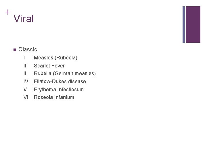 + Viral n Classic I Measles (Rubeola) II Scarlet Fever III Rubella (German measles) + Viral n Classic I Measles (Rubeola) II Scarlet Fever III Rubella (German measles)