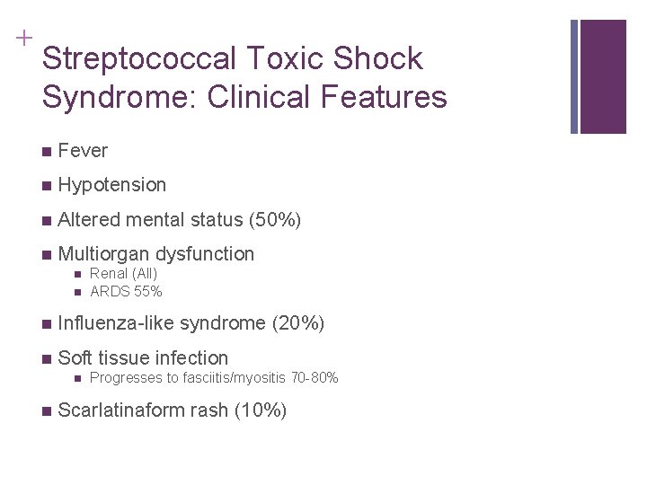 + Streptococcal Toxic Shock Syndrome: Clinical Features n Fever n Hypotension n Altered mental + Streptococcal Toxic Shock Syndrome: Clinical Features n Fever n Hypotension n Altered mental