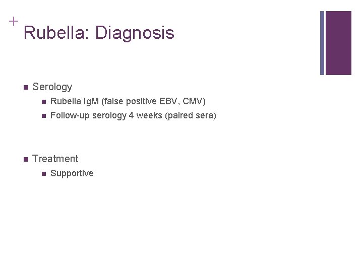 + Rubella: Diagnosis n n Serology n Rubella Ig. M (false positive EBV, CMV) + Rubella: Diagnosis n n Serology n Rubella Ig. M (false positive EBV, CMV)