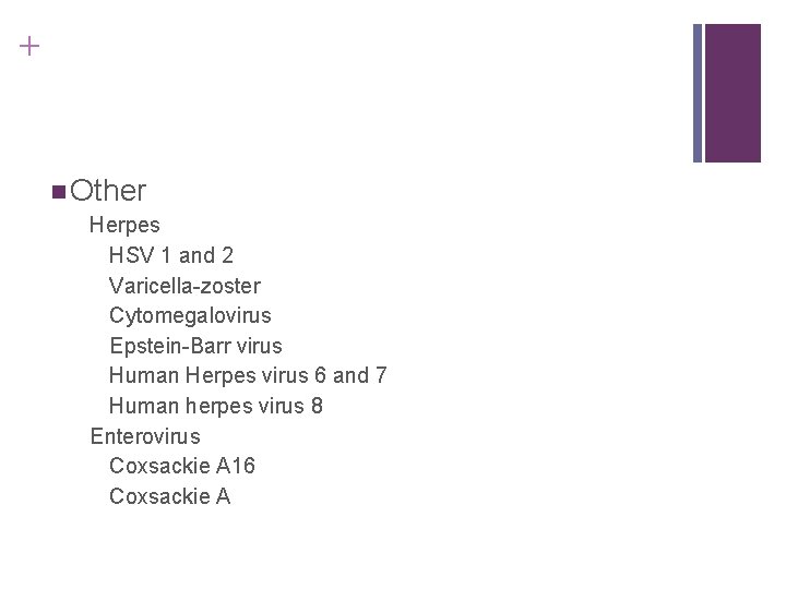 + n Other Herpes HSV 1 and 2 Varicella-zoster Cytomegalovirus Epstein-Barr virus Human Herpes + n Other Herpes HSV 1 and 2 Varicella-zoster Cytomegalovirus Epstein-Barr virus Human Herpes