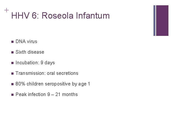 + HHV 6: Roseola Infantum n DNA virus n Sixth disease n Incubation: 9 + HHV 6: Roseola Infantum n DNA virus n Sixth disease n Incubation: 9