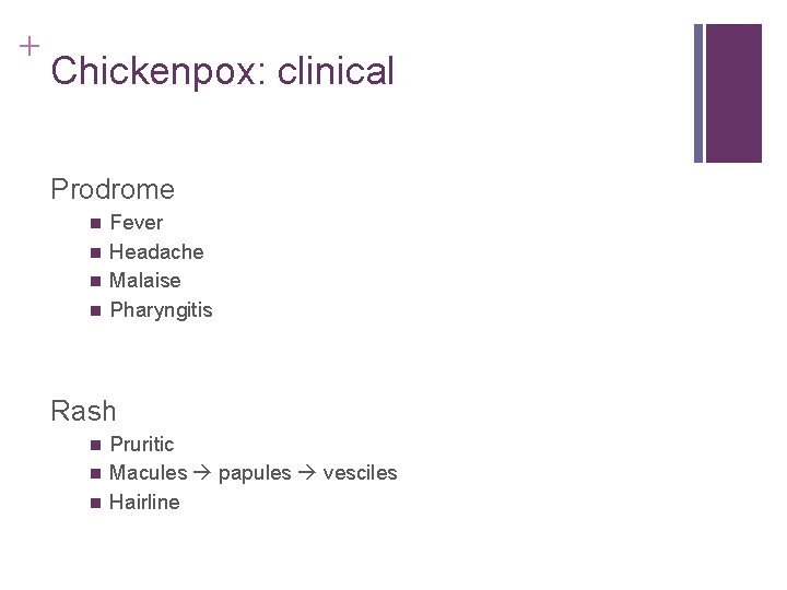 + Chickenpox: clinical Prodrome n n Fever Headache Malaise Pharyngitis Rash n n n + Chickenpox: clinical Prodrome n n Fever Headache Malaise Pharyngitis Rash n n n