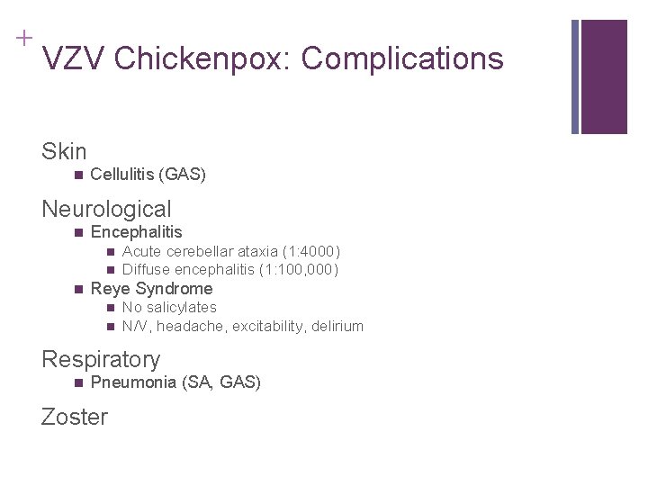 + VZV Chickenpox: Complications Skin n Cellulitis (GAS) Neurological n Encephalitis n n n + VZV Chickenpox: Complications Skin n Cellulitis (GAS) Neurological n Encephalitis n n n