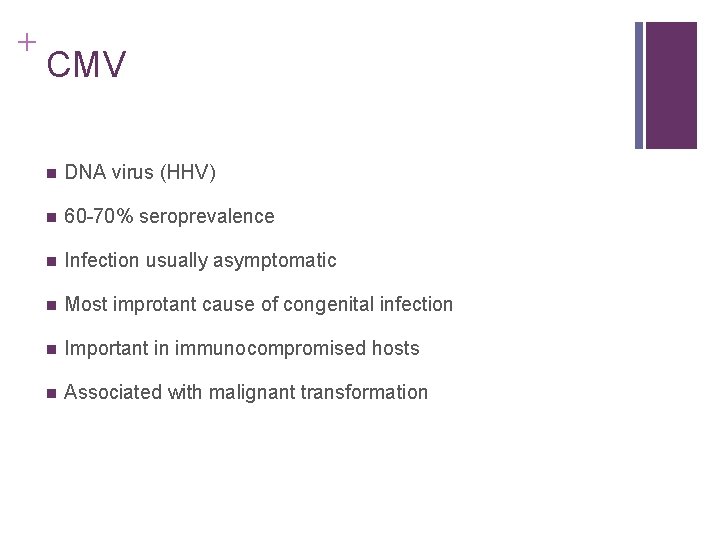 + CMV n DNA virus (HHV) n 60 -70% seroprevalence n Infection usually asymptomatic + CMV n DNA virus (HHV) n 60 -70% seroprevalence n Infection usually asymptomatic