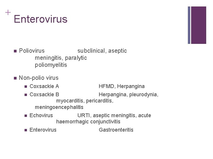 + Enterovirus n Poliovirus subclinical, aseptic meningitis, paralytic poliomyelitis n Non-polio virus n Coxsackie + Enterovirus n Poliovirus subclinical, aseptic meningitis, paralytic poliomyelitis n Non-polio virus n Coxsackie