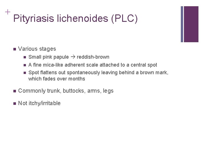 + Pityriasis lichenoides (PLC) n Various stages n Small pink papule reddish-brown n A + Pityriasis lichenoides (PLC) n Various stages n Small pink papule reddish-brown n A