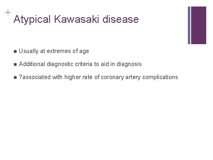 + Atypical Kawasaki disease n Usually at extremes of age n Additional diagnostic criteria + Atypical Kawasaki disease n Usually at extremes of age n Additional diagnostic criteria