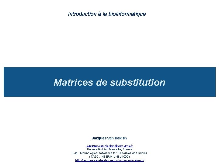 Introduction à la bioinformatique Matrices de substitution Jacques van Helden Jacques. van-Helden@univ-amu. fr Université