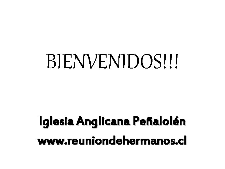 BIENVENIDOS!!! Iglesia Anglicana Peñalolén www. reuniondehermanos. cl 