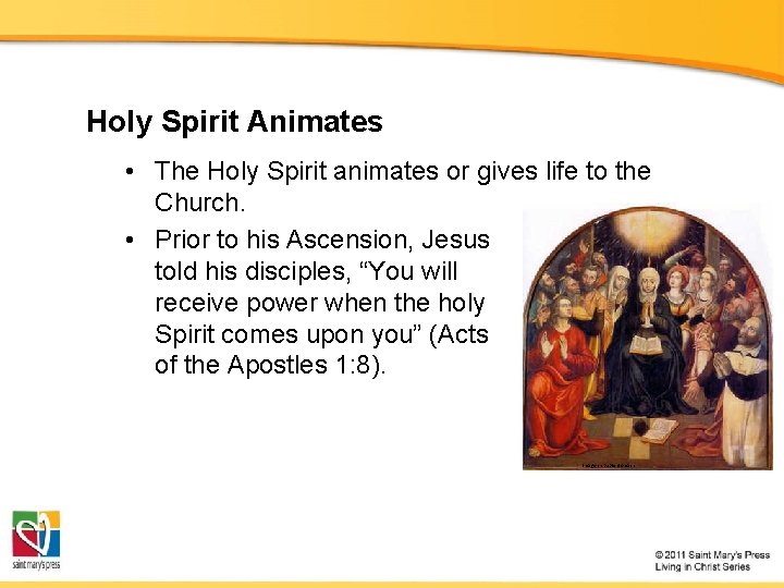 Holy Spirit Animates • The Holy Spirit animates or gives life to the Church.