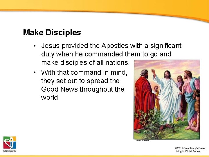 Make Disciples • Jesus provided the Apostles with a significant duty when he commanded