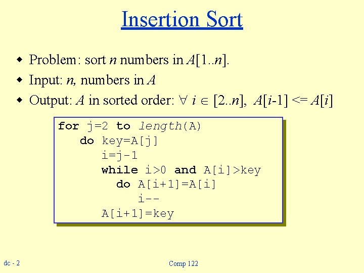 Insertion Sort w Problem: sort n numbers in A[1. . n]. w Input: n,