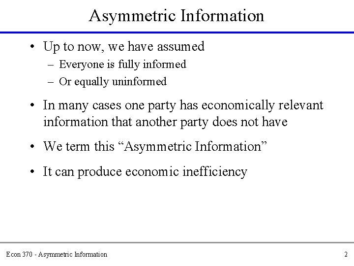 Asymmetric Information • Up to now, we have assumed – Everyone is fully informed