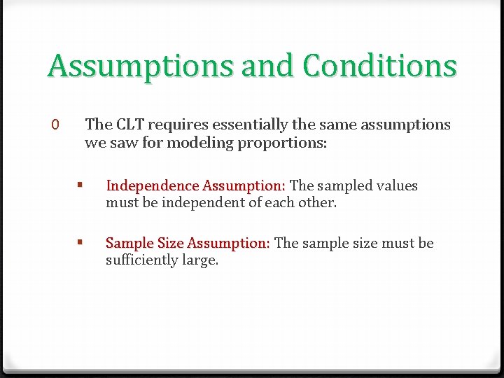 Assumptions and Conditions The CLT requires essentially the same assumptions we saw for modeling