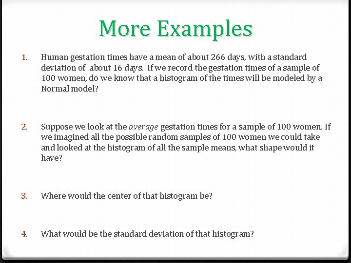 More Examples 1. Human gestation times have a mean of about 266 days, with