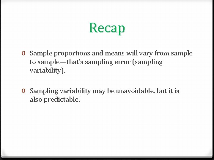 Recap 0 Sample proportions and means will vary from sample to sample—that’s sampling error