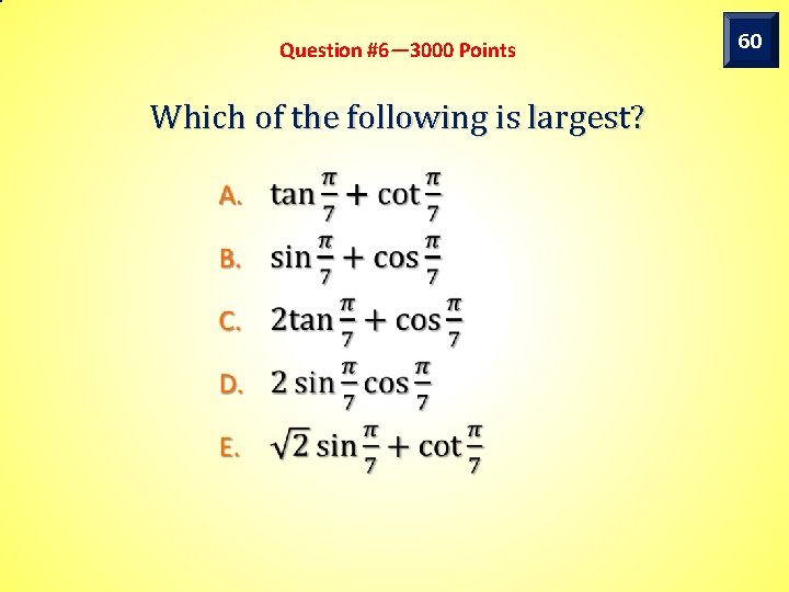 Question #6— 3000 Points Which of the following is largest? • 60 