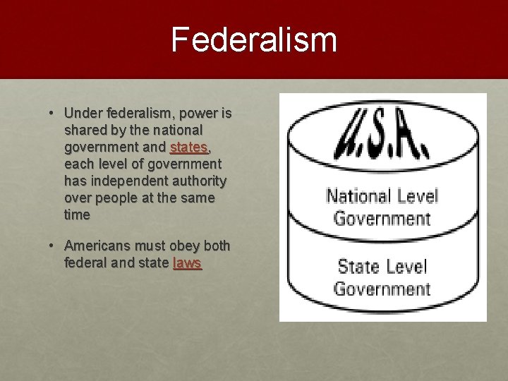 Federalism • Under federalism, power is shared by the national government and states, each