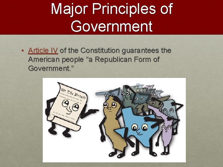 Major Principles of Government • Article IV of the Constitution guarantees the American people