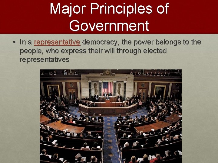 Major Principles of Government • In a representative democracy, the power belongs to the