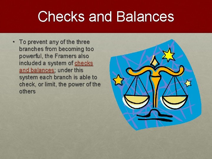 Checks and Balances • To prevent any of the three branches from becoming too