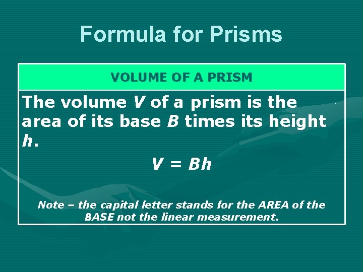 Formula for Prisms VOLUME OF A PRISM The volume V of a prism is Formula for Prisms VOLUME OF A PRISM The volume V of a prism is