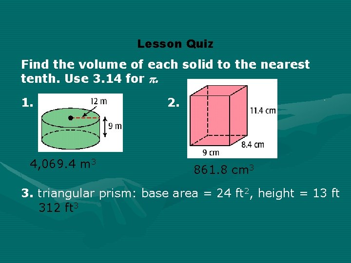 Lesson Quiz Find the volume of each solid to the nearest tenth. Use 3. Lesson Quiz Find the volume of each solid to the nearest tenth. Use 3.