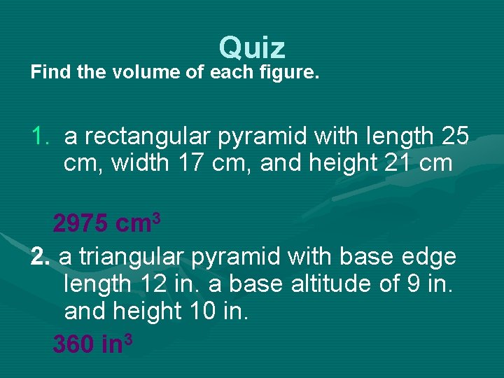 Quiz Find the volume of each figure. 1. a rectangular pyramid with length 25 Quiz Find the volume of each figure. 1. a rectangular pyramid with length 25