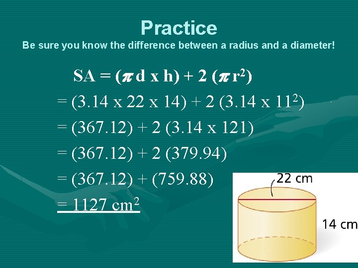 Practice Be sure you know the difference between a radius and a diameter! SA Practice Be sure you know the difference between a radius and a diameter! SA